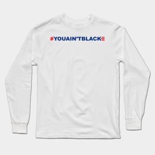 You ain't black Long Sleeve T-Shirt